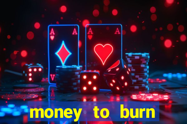 money to burn system pt br